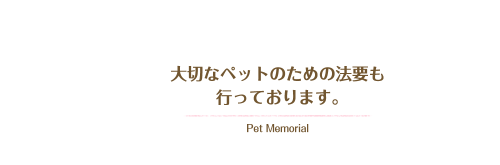 大切なペットのための法要も行っております。 Pet Memorial