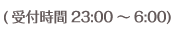 (受付時間23:00～6:00)