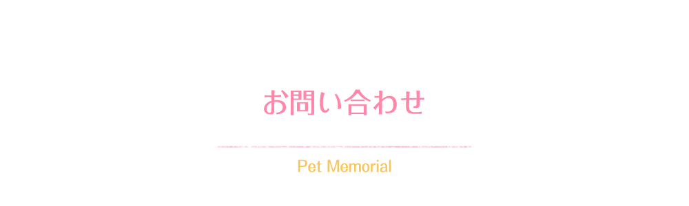 お問い合わせ Pet Memorial