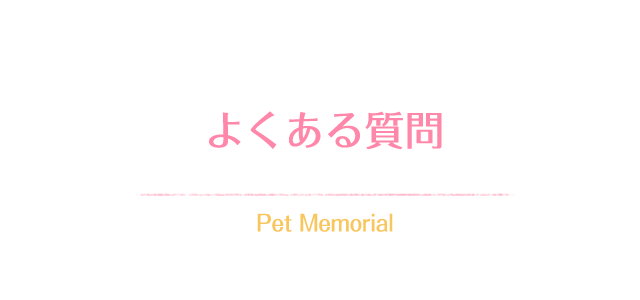 よくある質問 Pet Memorial